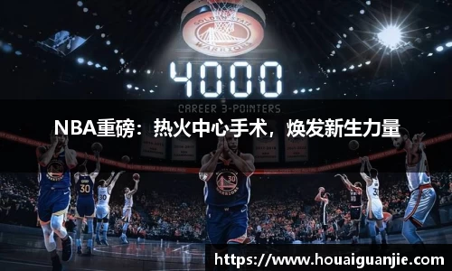 NBA重磅：热火中心手术，焕发新生力量